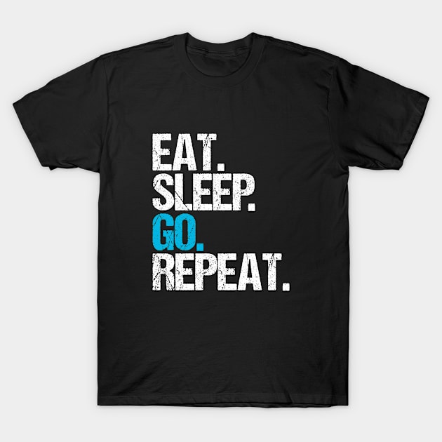 Eat. Sleep. Go. Repeat. T-Shirt by hoopoe